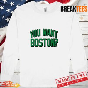 You Want Boston Basketball Boston Celtics 2026 T-Shirt 2