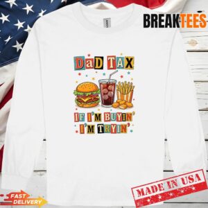 Dad Tax If I'm Buyin I'm Tryin Funny Fathers Day Fast Food Shirt 2