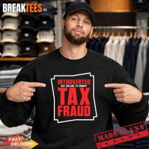 Mens Introverted But Willing to Commit Tax Fraud Funny Tax Fraud Performance T-Shirt 3