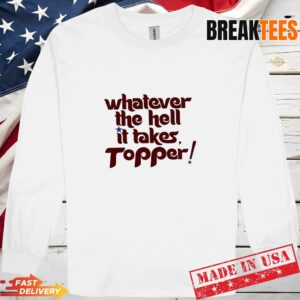 Philadelphia Phillies whatever it takes Topper T-Shirt 2
