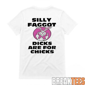 Silly Faggot Dicks Are For Chicks Shirt