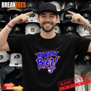 Toronto Blue Jays We Want Beer T-Shirt