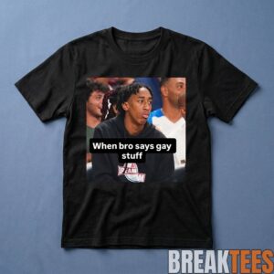 Chopped Chin When Bro Says Gay Stuff Shirt