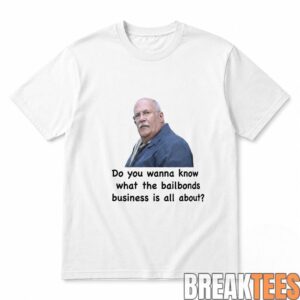 Fred Herbert Man Do You Wanna Know What The Bail Bonds Business Shirt 1