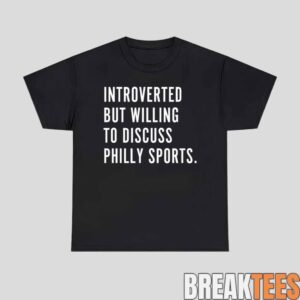 Introverted But Willing To Discuss Philly Sports Shirt