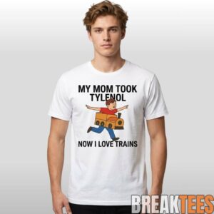 My Mom Took Tylenol How I Love Trains Shirt 1