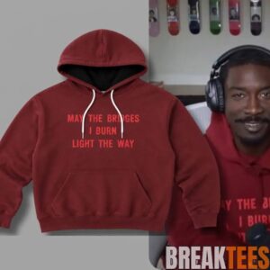 BruceDropEmOff Red May The Bridges I Burn Light The Way Hoodie