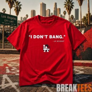 Funny Los Angeles I Don’t Bang LA Resident Shirt
