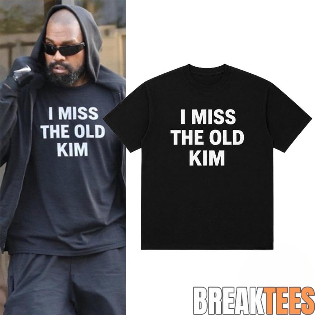 Kanye West I Miss The Old Kim Shirt Kanye West I Miss The Old Kim Shirt
