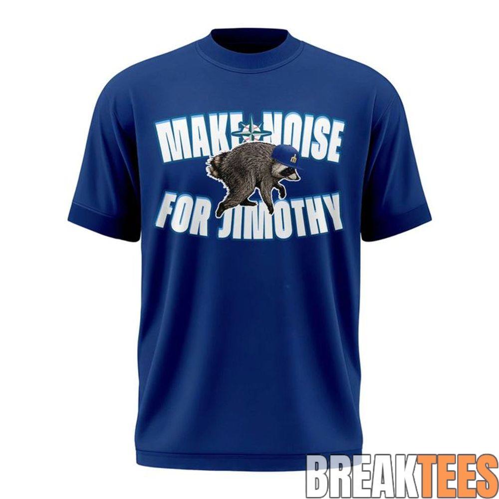 Seattle Mariners Make Noise For Jimothy 2026 Special Shirt Seattle Mariners Make Noise For Jimothy 2026 Special Shirt