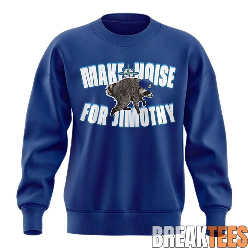 Seattle Mariners Make Noise For Jimothy 2026 Special Sweatshirt Seattle Mariners Make Noise For Jimothy 2026 Special Sweatshirt