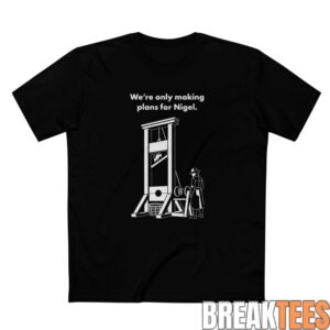 We’re Only Making Plans for Nigel 2D Shirt
