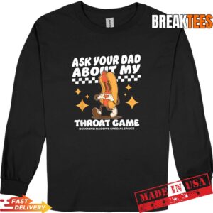 Ask Your Dad About My Throat Game Funny Meme T-Shirt 2 Ask Your Dad About My Throat Game Funny Meme T-Shirt 2