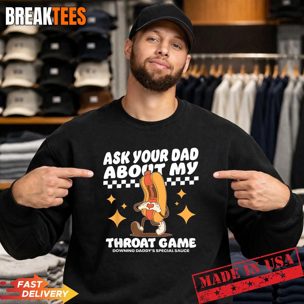 Ask Your Dad About My Throat Game Funny Meme T-Shirt Ask Your Dad About My Throat Game Funny Meme T-Shirt
