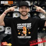 Ask Your Dad About My Throat Game Funny Meme T Shirt