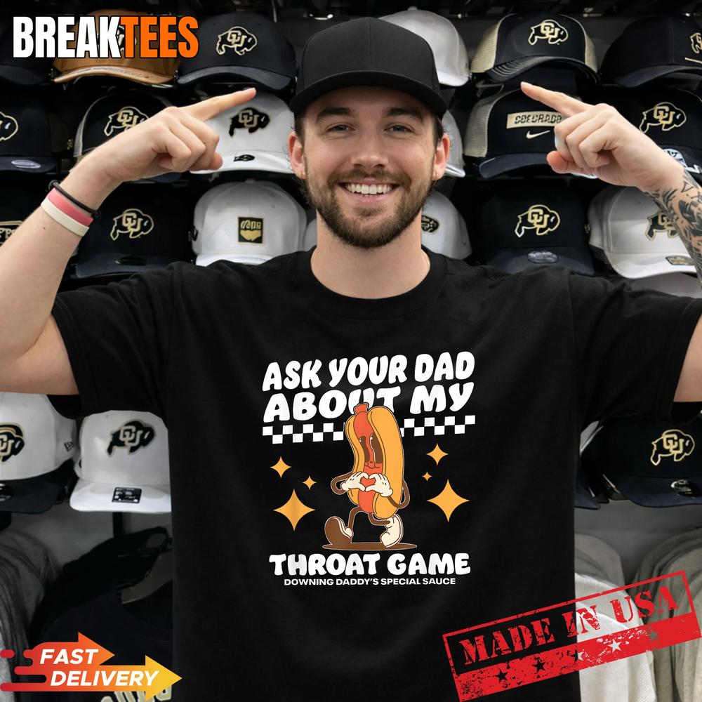 Ask Your Dad About My Throat Game Funny Meme T-Shirt Ask Your Dad About My Throat Game Funny Meme T-Shirt
