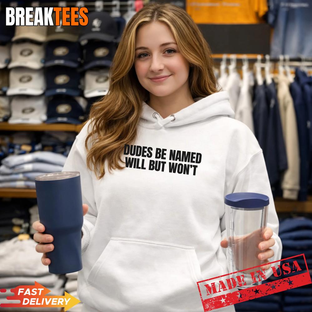 Dudes Be Named Will But Won’T Funny Unhinged Meme Raunchy T-Shirt Dudes Be Named Will But Won’T Funny Unhinged Meme Raunchy T-Shirt