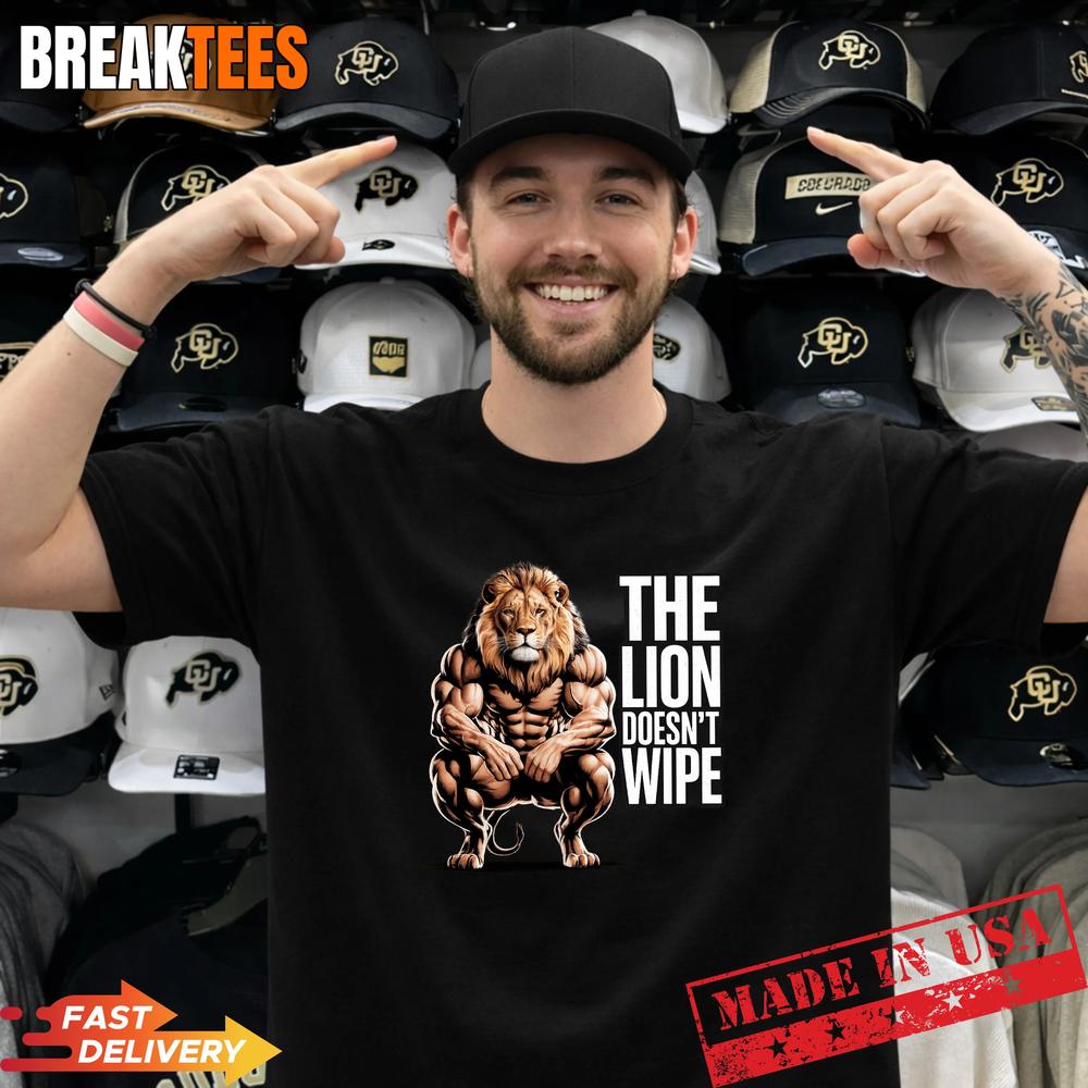 Lion Does not Wipe Funny Gen Z Joke Raunchy Meme T-Shirt Lion Does not Wipe Funny Gen Z Joke Raunchy Meme T-Shirt