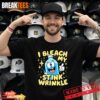 Mens I Bleached My Stink Wrinkle for This T-Shirt Mens I Bleached My Stink Wrinkle for This T-Shirt